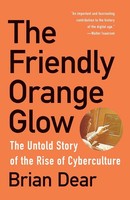 The Friendly Orange Glow The Untold Story Of The Rise Of Cyberculture Brian Dear