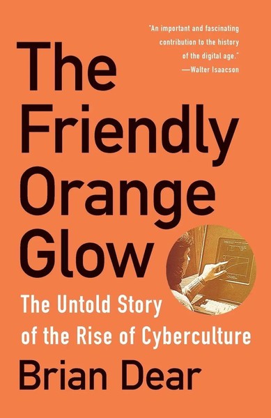 The Friendly Orange Glow The Untold Story Of The Rise Of Cyberculture Brian Dear-image