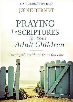 Praying the Scriptures for Your Adult Children: Trusting God with the Ones You L