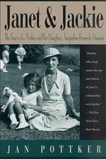 Janet and Jackie: The Story of a Mother and Her Daughter, Jacqueline Kennedy...