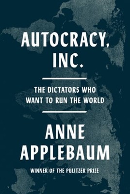 Autocracy, Inc.: The Dictators Who Want to Run the World by Anne Applebaum: Used