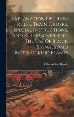 Explanation Of Train Rules, Train Orders, Special Instructions, And Rules