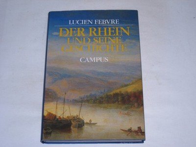 Febvre, Lucien: Der Rhein und seine Geschichte. Frankfurt/Main [u.a.] : Campus-V