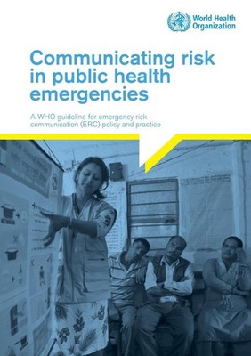 Communicating risk in public health emergencies: a WHO guideline for emergency r