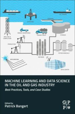Machine Learning and Data Science in the Oil and Gas Industry : Best Practice...
