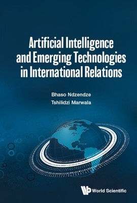 Artificial Intelligence and Emerging Technologies in International Relations,...