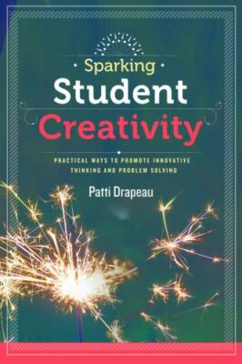 Sparking Student Creativity: Practical Ways to Promote Innovative Thinking and 