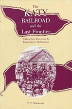 THE KATY RAILROAD AND THE LAST FRONTIER By V. Masterson & Donovan L. Hofsommer