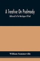 William Sommerville | A Treatise On Psalmody; Addressed To The Worshippers Of...