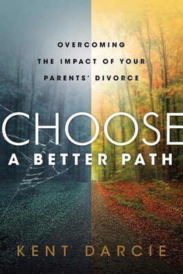 Choose a Better Path: Overcoming the Impact of Your Parents' Divorce