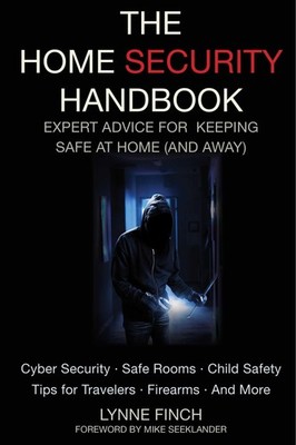 The Home Security Handbook: Expert Advice for Keeping Safe at Home (And Away...