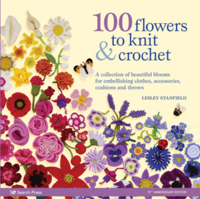 100 Flowers to Knit & Crochet (new edition): A Collection of Beautiful Blooms