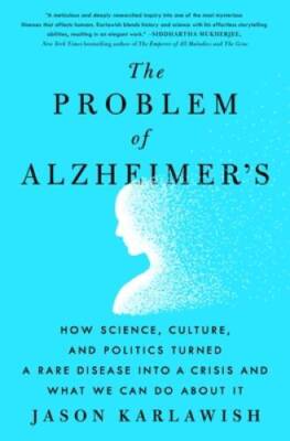The Problem of Alzheimer's: How Science, Culture, and Politics Turned a R - GOOD