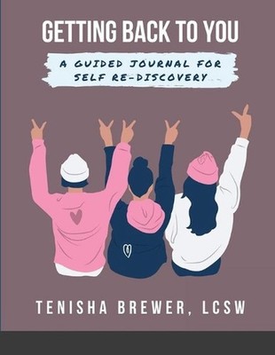 Getting back to YOU: A Guided Journal for Self Re-Discovery by Tenisha Brewer (E