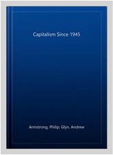 Capitalism Since 1945, Paperback by Armstrong, Philip; Glyn, Andrew; Harrison...