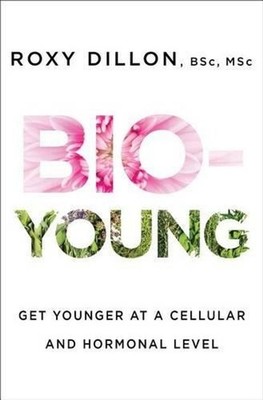 Bio-Young: Get Younger at a Cellular and Hormonal Level by Roxy Dillon (English)