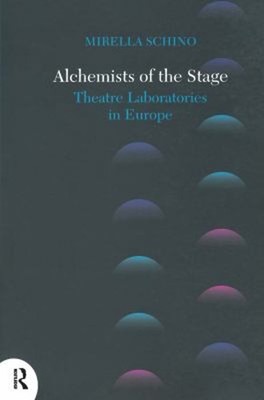 Alchemists of the Stage : Theatre Laboratories in Europe Mirella.