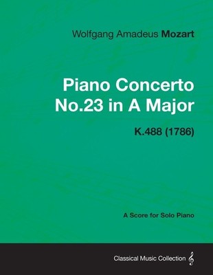 Piano Concerto No 23 In A Major - A Score For Solo Piano K 488 (1786)