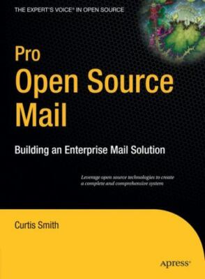 Pro Open Source Mail: Building an Enterprise Mail Solution by Smith, Curtis