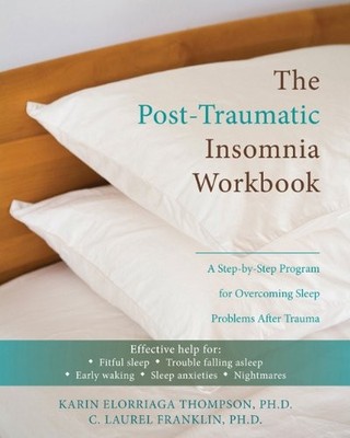 THE POST-TRAUMATIC INSOMNIA WORKBOOK: A STEP-BY-STEP By Karin Elorriaga Thompson