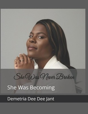 She Was Never Broken: She Was Becoming by Demetria Dee Dee Jant Sc Paperback Boo