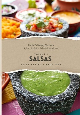 Rachel s Simply Mexican: Spice, Soul & A Whole Lotta Love: Salsas -Salsa making
