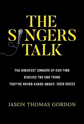 The Singers Talk: The Greatest Singers of Our Time Discuss the One Thing They're