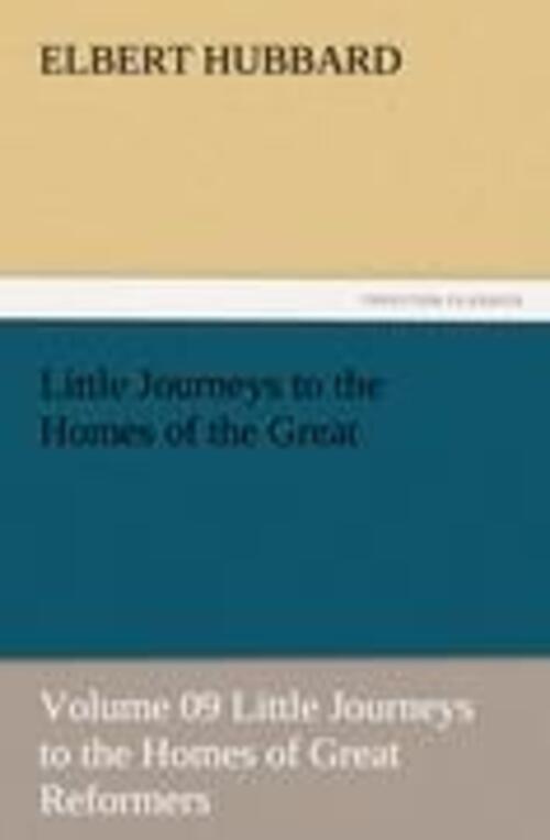 Elbert Hubbard | Little Journeys To The Homes Of The Great - Volume 09