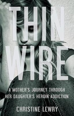 Thin Wire: A Mothers Journey Through Her Daughters Heroin Addiction, Christine L