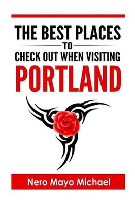 Portland: The BEST Places To Check Out When Visiting Portland: Your Insiders Gui