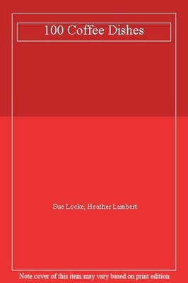 100 Coffee Dishes,Sue Locke, Heather Lambert