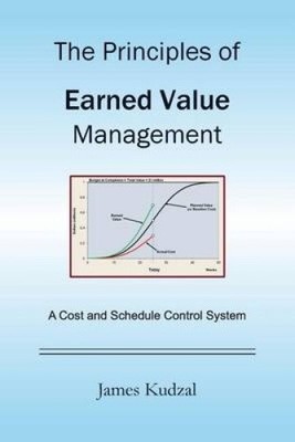 The Principles of Earned Value Management: A Cost and Schedule Control System