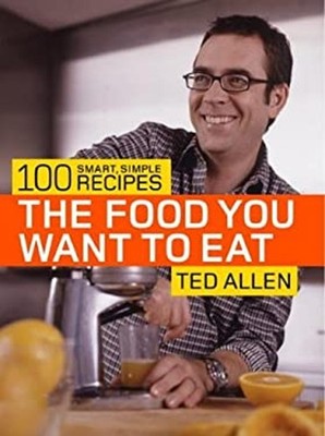 The Food You Want to Eat : 100 Smart, Simple Recipes Perfect Ted