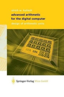 Advanced Arithmetic for the Digital Computer: Design of Arithmetic Units by Ulri