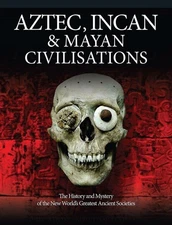 The Aztec, Inca and Maya Empires: The Illustrated History of the Ancient Peo...