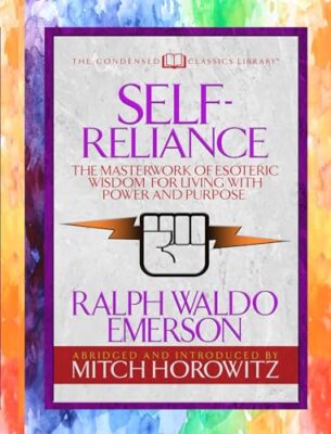 Self-Reliance (Condensed Classics): The Unparalleled Vision of Personal Power...