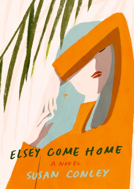 Elsey Come Home A Novel by Susan Conley (Hardback Book)
