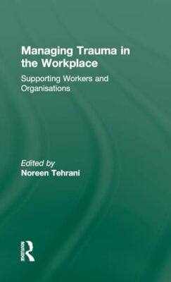 Tehrani - Managing Trauma in the Workplace  Supporting Workers and Org - X555z