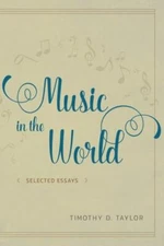 Music in the World: Selected Essays, Taylor, Timothy D., Good Book