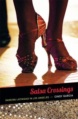 Salsa Crossings : Dancing Latinidad in Los Angeles Cindy, García,