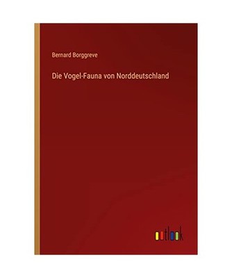 Die Vogel-Fauna von Norddeutschland, Borggreve, Bernard