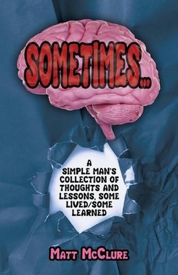 Sometimes...,: A Simple Man's Collection of Thoughts and Lessons, Some Lived/Som