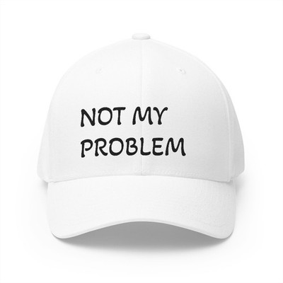 Not My Problem Embroidered Cap | Closed-Back Structured Hat