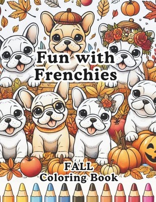 Fun with Frenchies - FALL Coloring Book: Autumn Adventures with Adorable French