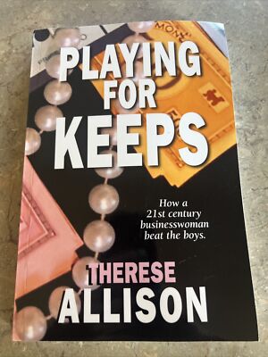 Playing for Keeps: How a 21st century businesswoman beat the boys By T. Allison