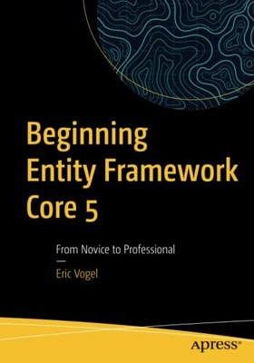 Beginning Entity Framework Core 5: From..., Vogel, Eric