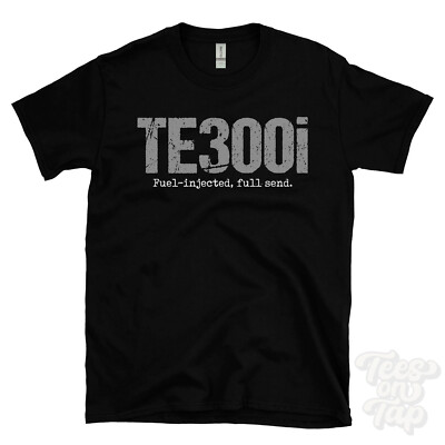 TE300i: Fuel-Injected, Full Send T-Shirt Motorrad Biker