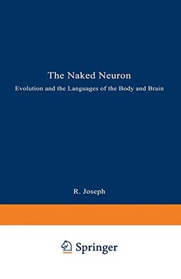 THE NAKED NEURON: EVOLUTION AND THE LANGUAGES OF THE BODY By Rhawn Joseph *NEW*