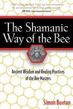 The Shamanic Way of the Bee: Ancient Wisdom and Hea... by Simon Buxton Paperback