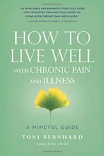 How to Live Well with Chronic Pain and Illness: A Mindful Guide 